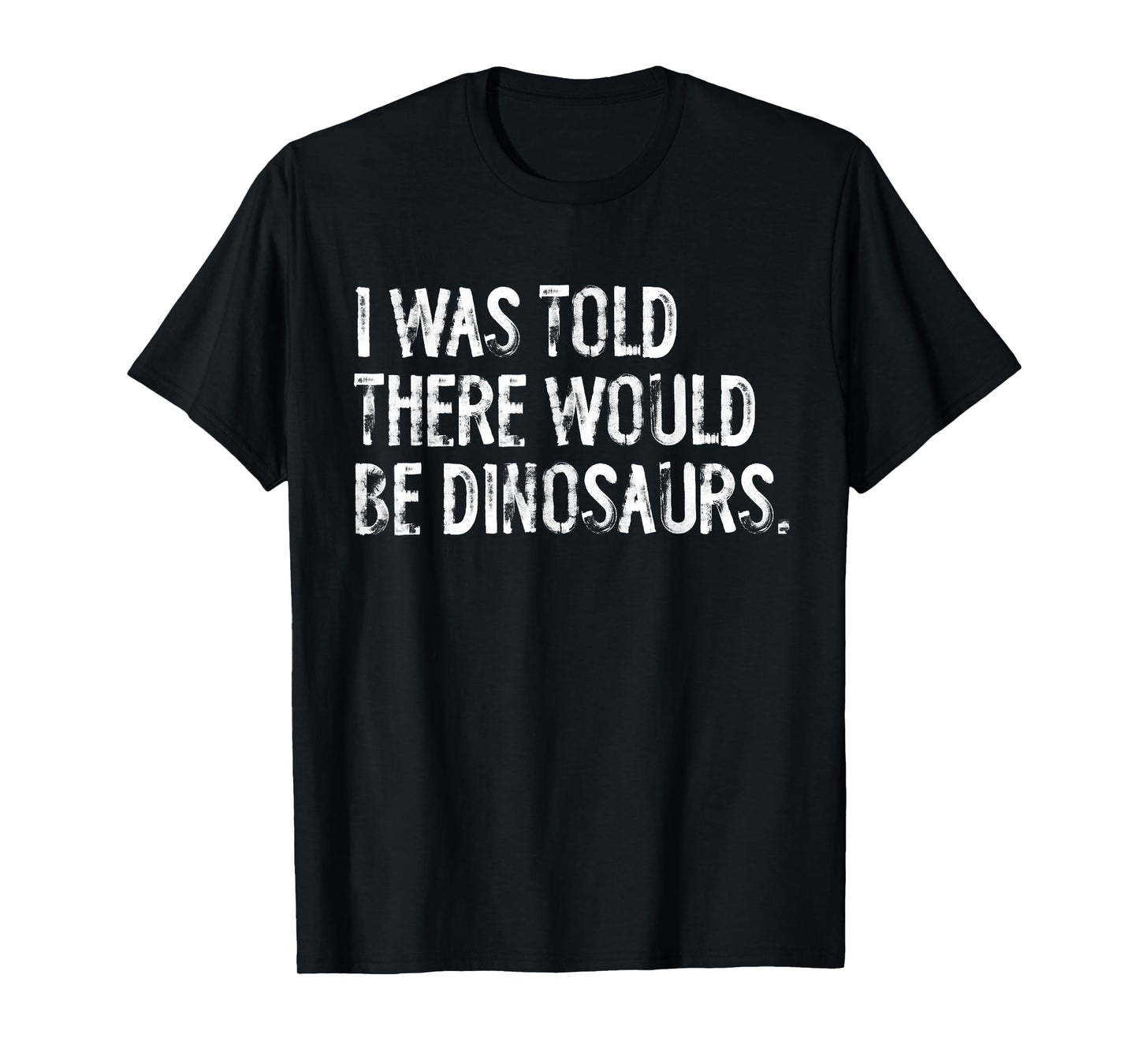 I Was Told There Would Be Dinosaurs T-Shirt