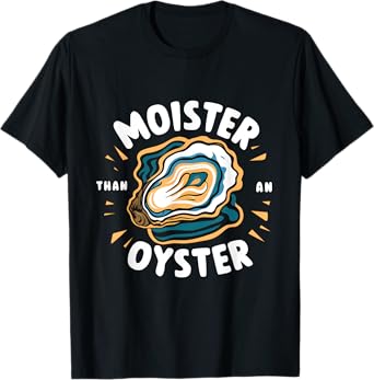 Moister Than An Oyster: Funny Shellfish Shucker! T-Shirt