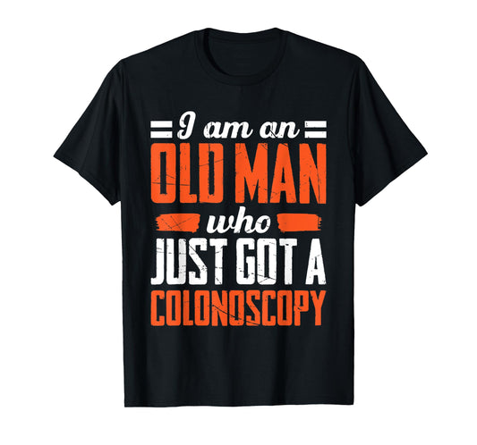 Mens I Am An Old Man Who Just Got A Colonoscopy Colon Cancer T-Shirt