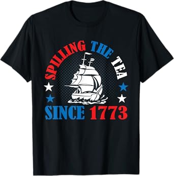 Spilling The Tea Since 1773 American History 4th of July Women Kids Men T-Shirt