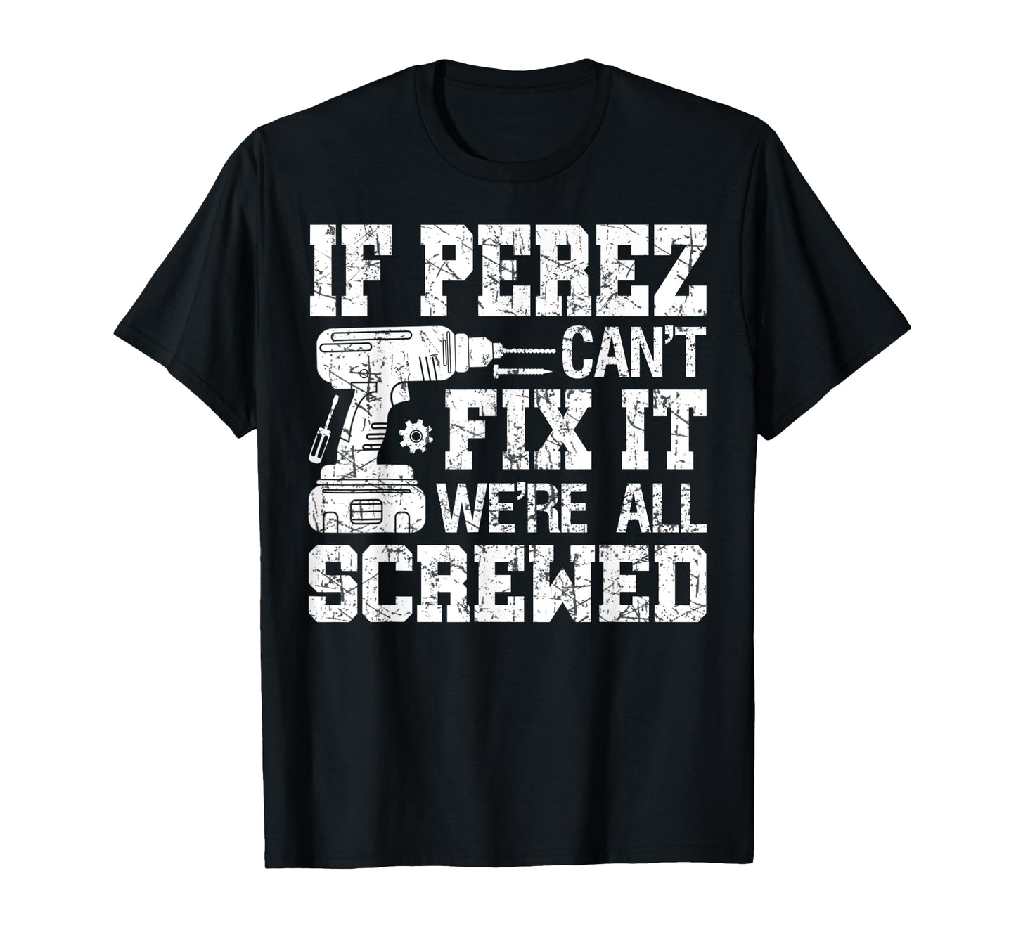 Mens If Perez Can't Fix it We're All Screwed Funny Fathers Day T-Shirt