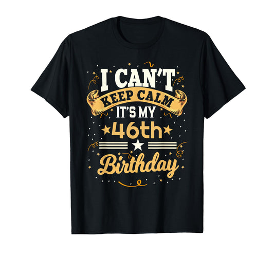 46 Year Old shirt I Can't Keep Calm It's My 46th Birthday T-Shirt