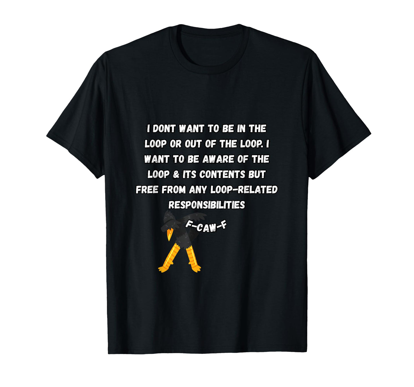 F-Caw-F Don’t Want to Be in or Out of The Loop Dubbing Crow T-Shirt