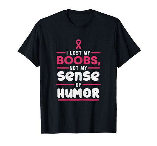 Lost My Boobs Not Sense Of Humor Breast Cancer Survivor Gift T-Shirt