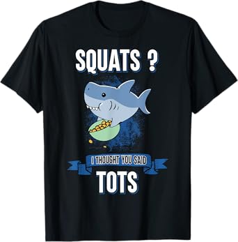 Squats I Thought You Said Tots Shark Lover Animal Workout T-Shirt