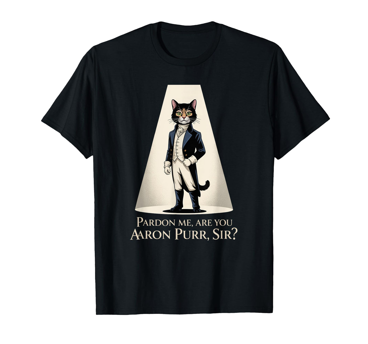 Pardon Me Are You Aaron Purr Sir? Musical Theater Theatre T-Shirt