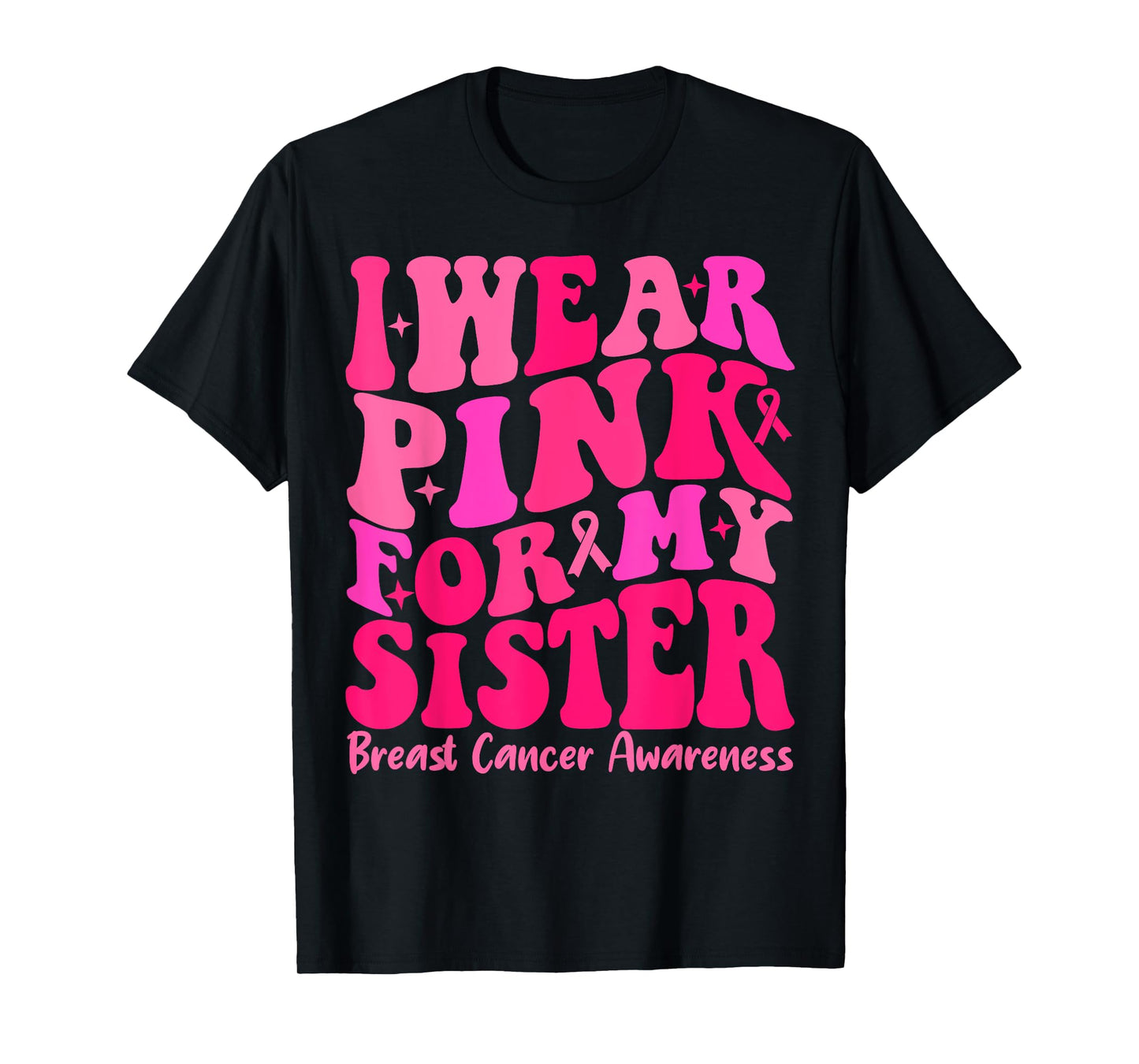 I Wear Pink For My Sister Ribbon Breast Cancer Squad Support T-Shirt