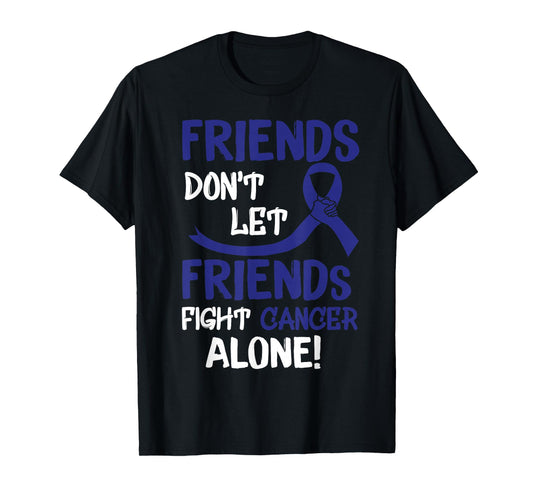 Friends Dont Let Friends Fight Colorectal Cancer Alone T-Shirt