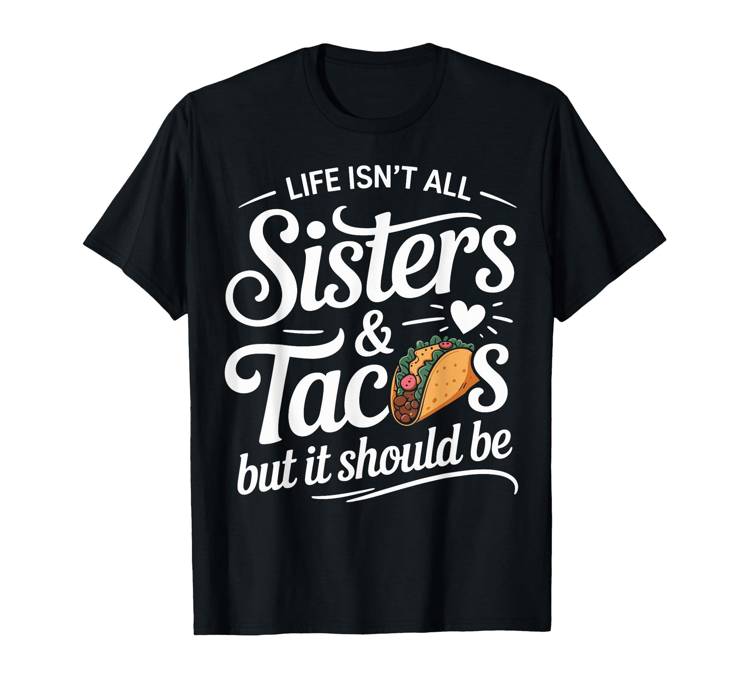 Life Isn't All Sisters and Tacos Funny Sister Matching T-Shirt