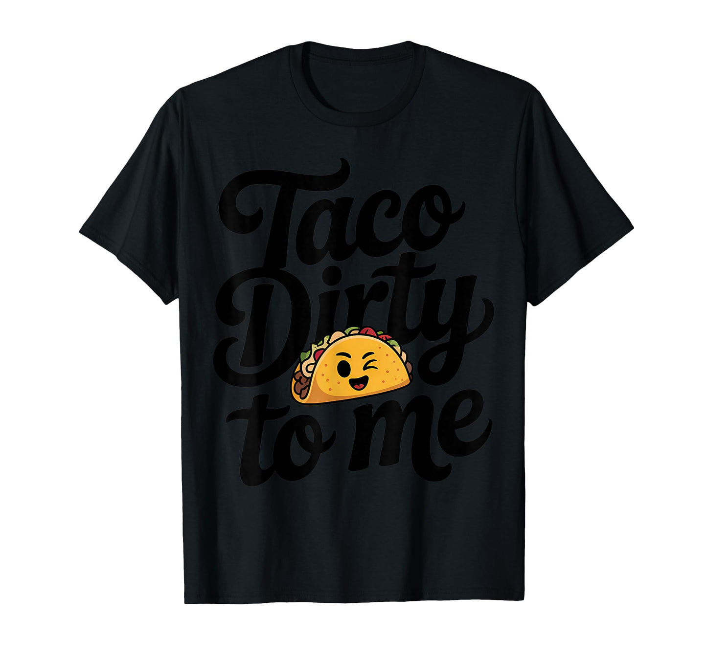 Taco Dirty to Me Pun Humor T-Shirt