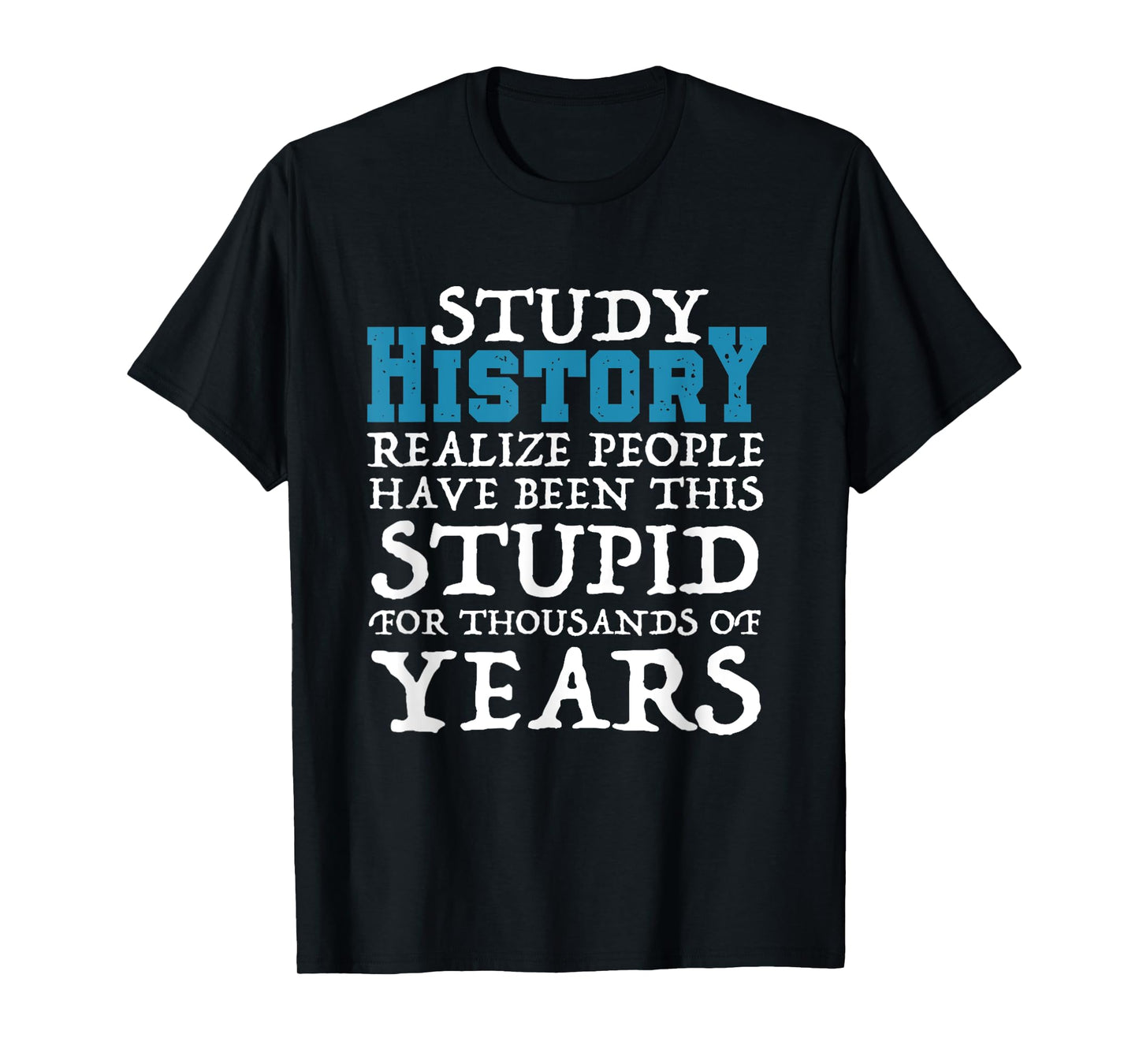 Study History Realize People Have Been Stupid Funny T-Shirt