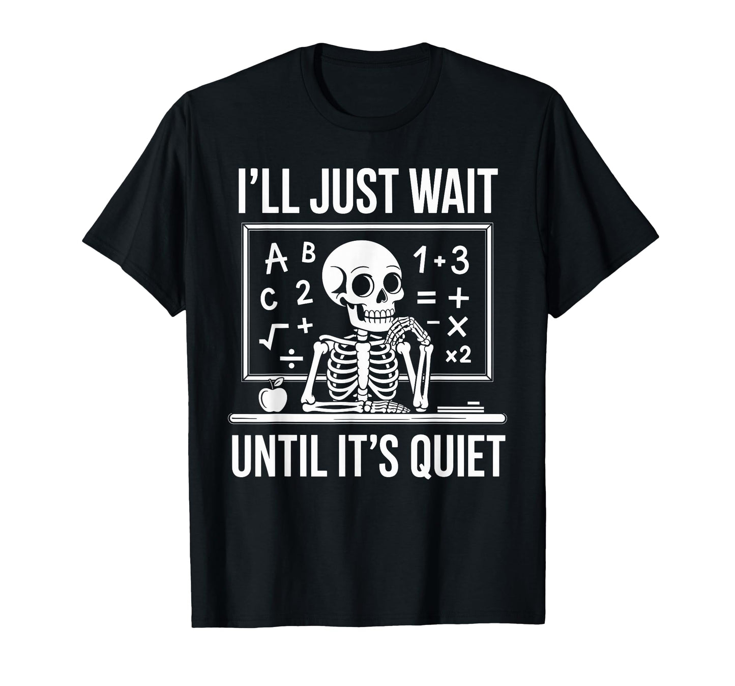 I'll Just Wait Until It's Quiet Skeleton Teacher Funny T-Shirt