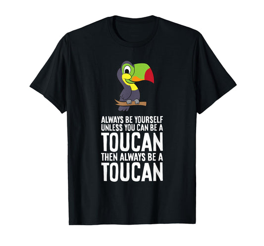 Always Be Yourself Unless You Can Be A Toucan T-Shirt