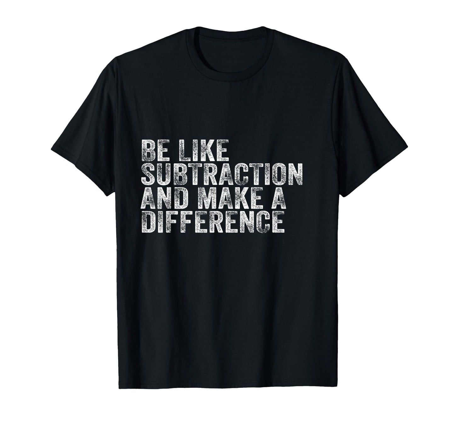 Be Like Subtraction And Make A Difference Funny Math Teacher T-Shirt