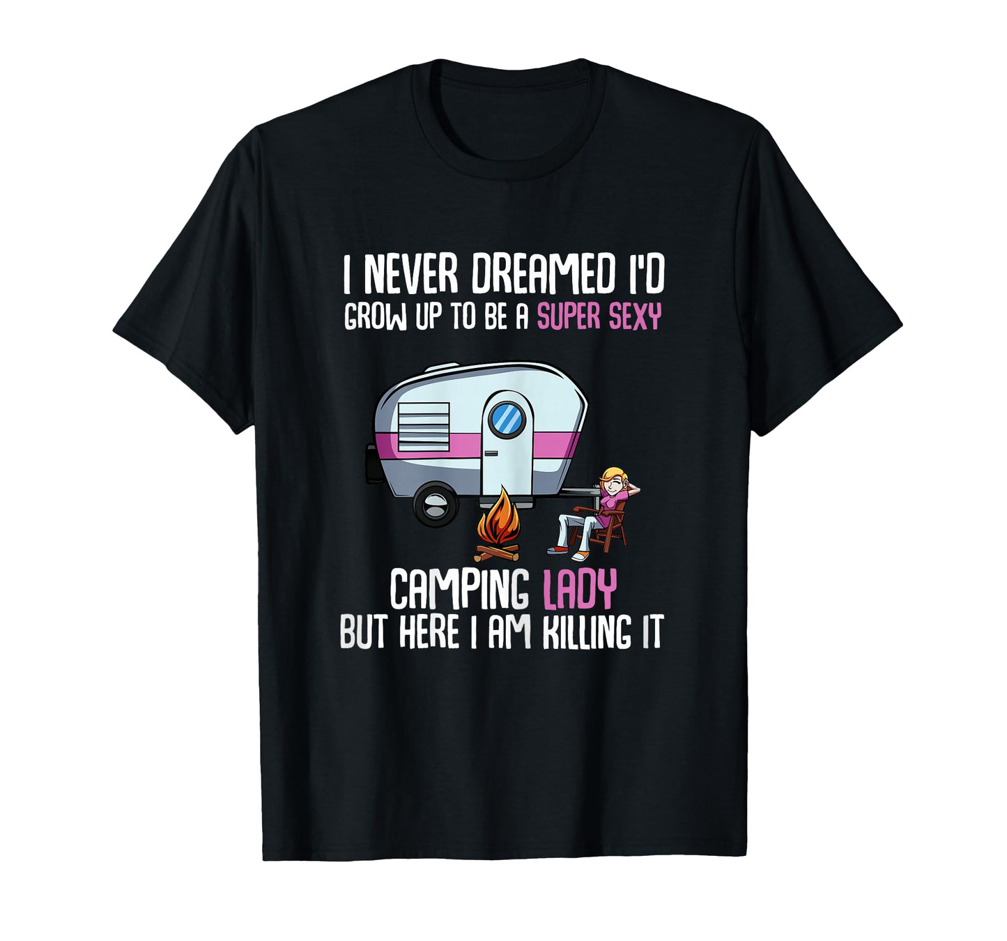 I Never Dreamed I'd Grow Up Super Sexy Camping Lady Camper T-Shirt