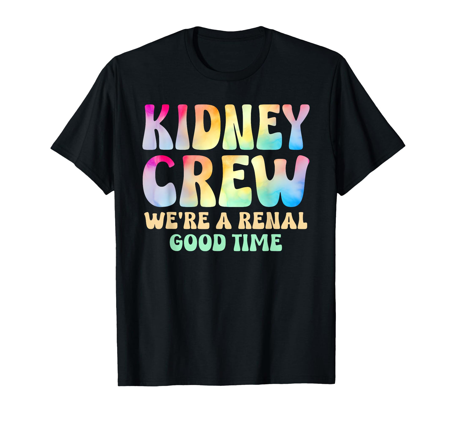 Kidney Crew A Renal Good Time Dialysis Nurse Tech Tie Dye T-Shirt