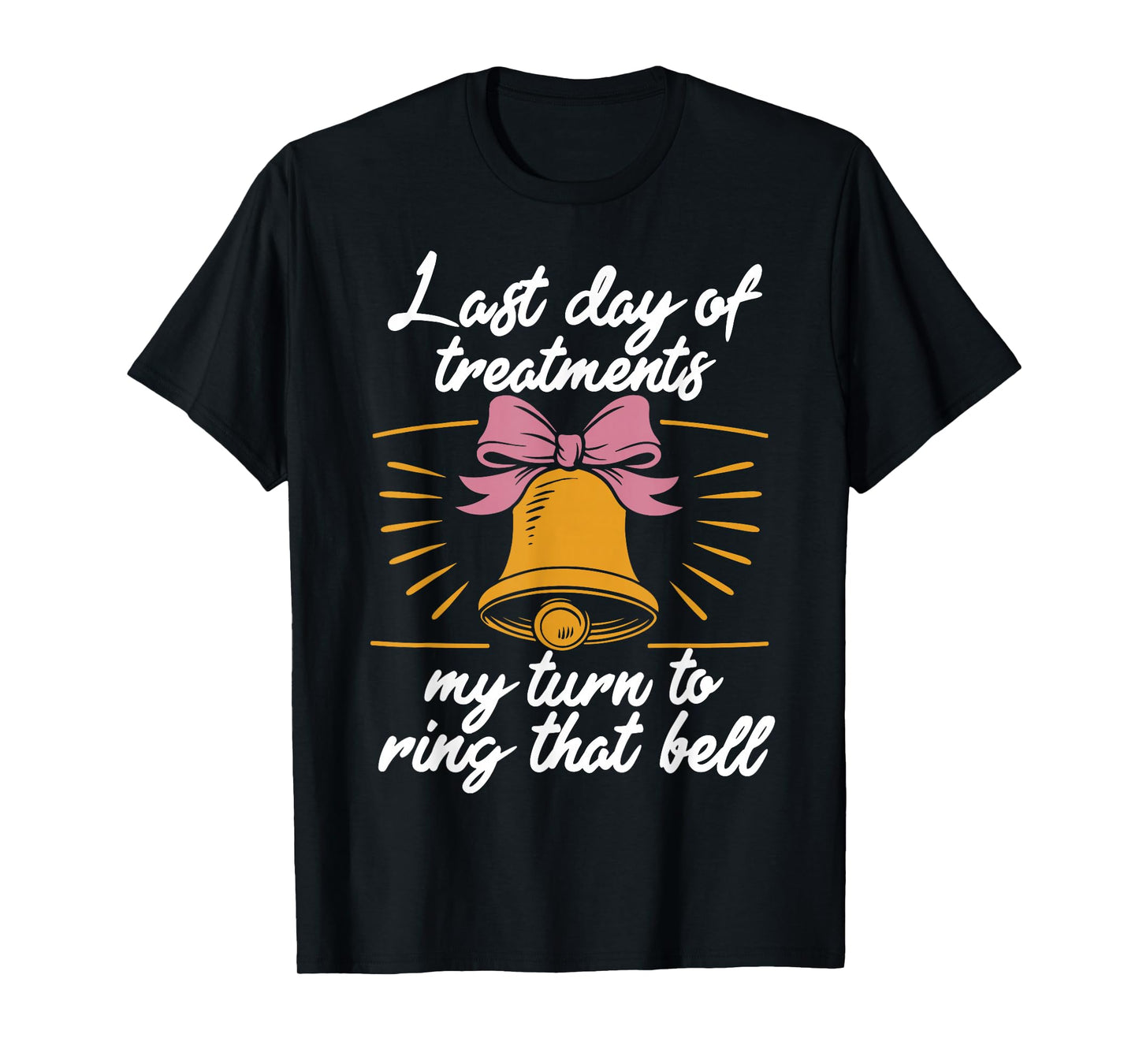 Last Day Of Treatments My Turn To Ring That Bell Chemo End T-Shirt