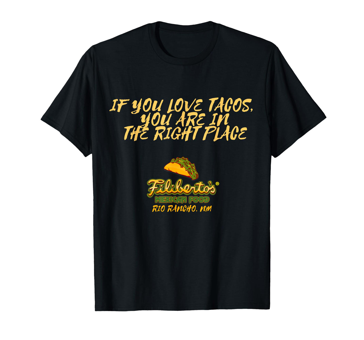 Filiberto's - If You Love Tacos, You Are In The Right Place T-Shirt