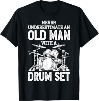 Drummer Never Underestimate An Old Man With A Drum Set Funny T-Shirt
