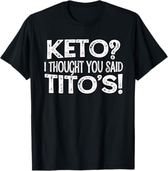 Keto Diet Gift Keto? I Thought You Said Tito's Keto Life T-Shirt