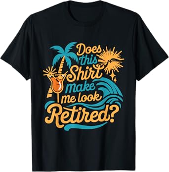 Does This Shirt Make Me Look Retired Funny Retirement T-Shirt