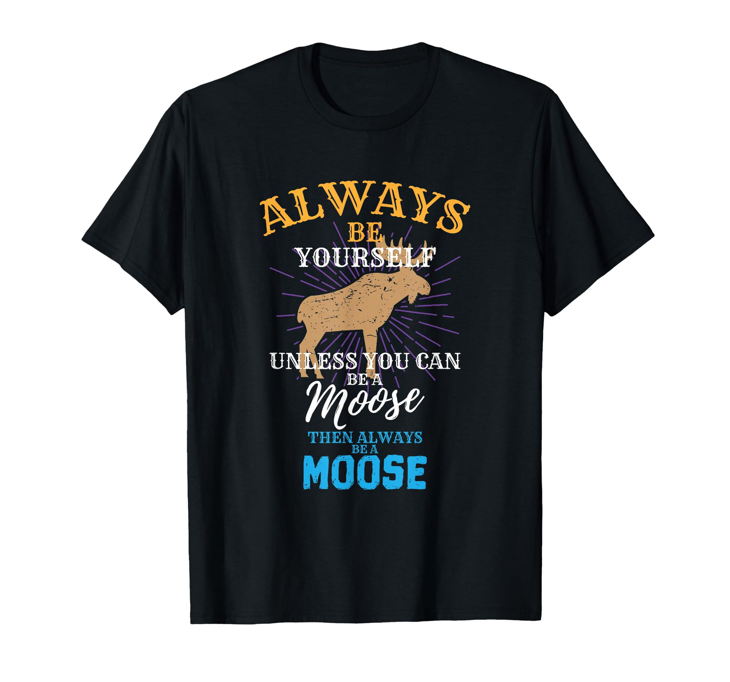 Always Be Yourself Unless You Can Be A Moose Gift T-Shirt