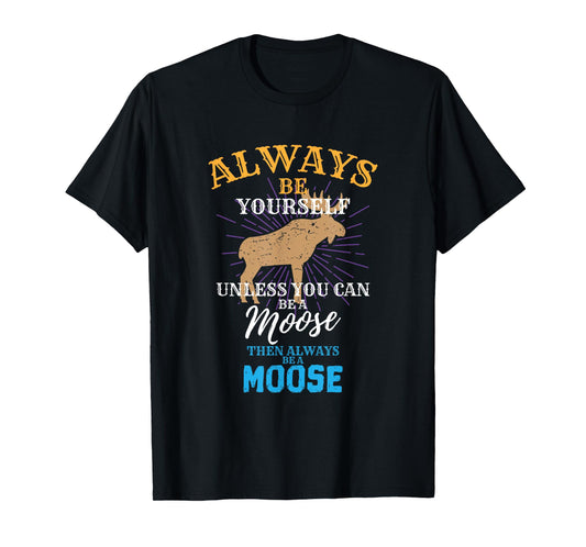 Always Be Yourself Unless You Can Be A Moose Gift T-Shirt