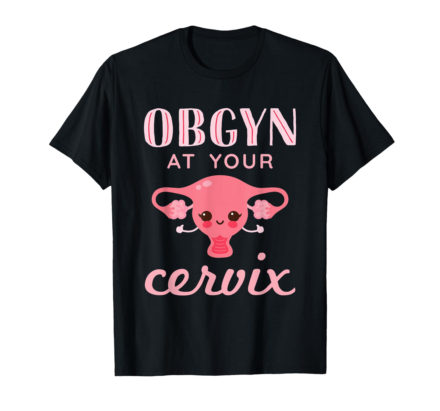 Obstetrics and Gynecology OBGYN at Your Cervix T-Shirt