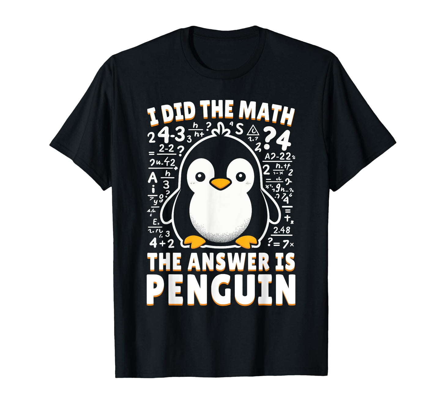 I Did the Math the Answer Is Penguin - Funny Penguin Lover T-Shirt