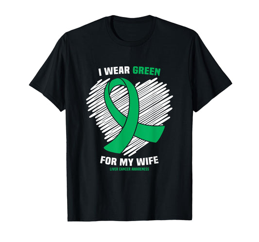 I Wear Green For My Wife Liver Cancer Awareness T-Shirt