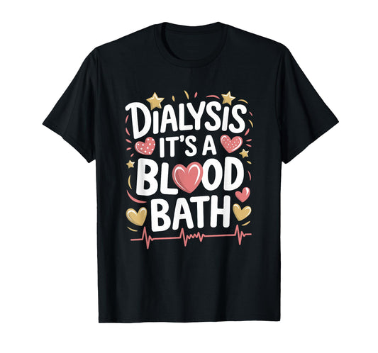 Dialysis Tech Dialysis It'S A Blood Bath, Dialysis Nurse T-Shirt