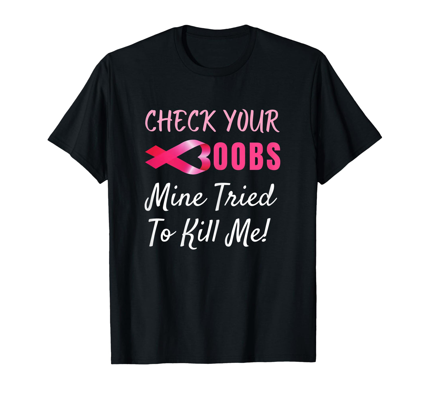 Womens Check your boobs mine tried to kill me Funny Breast Cancer T-Shirt