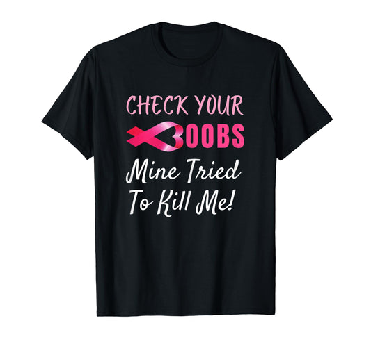 Womens Check your boobs mine tried to kill me Funny Breast Cancer T-Shirt