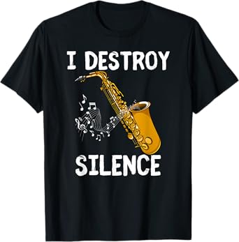 I Destroy Silence Saxophone The Sax Funny Saxophonist Gift T-Shirt