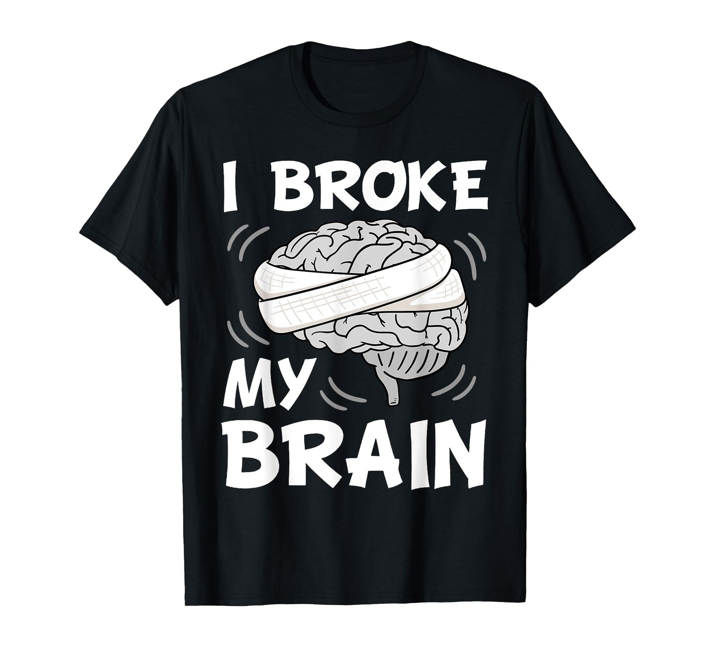 I Broke My Brain Surgery Neurosurgery Head Injury Survivor T-Shirt