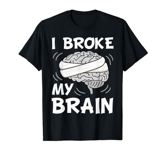 I Broke My Brain Surgery Neurosurgery Head Injury Survivor T-Shirt