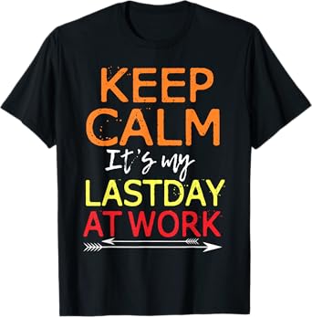 Keep Calm It's My Last Day At Work Shirt Retirement T-Shirt