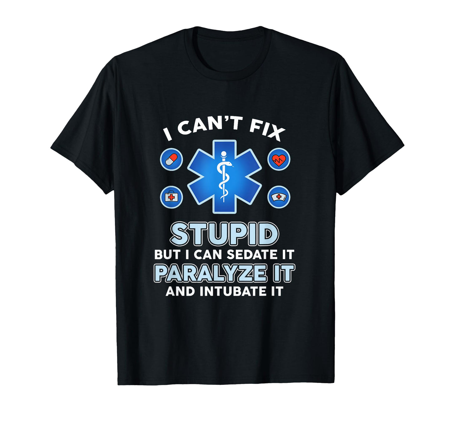 I Can't Fix Stupid But Can Sedate Paralyze Intubate It Nurse T-Shirt