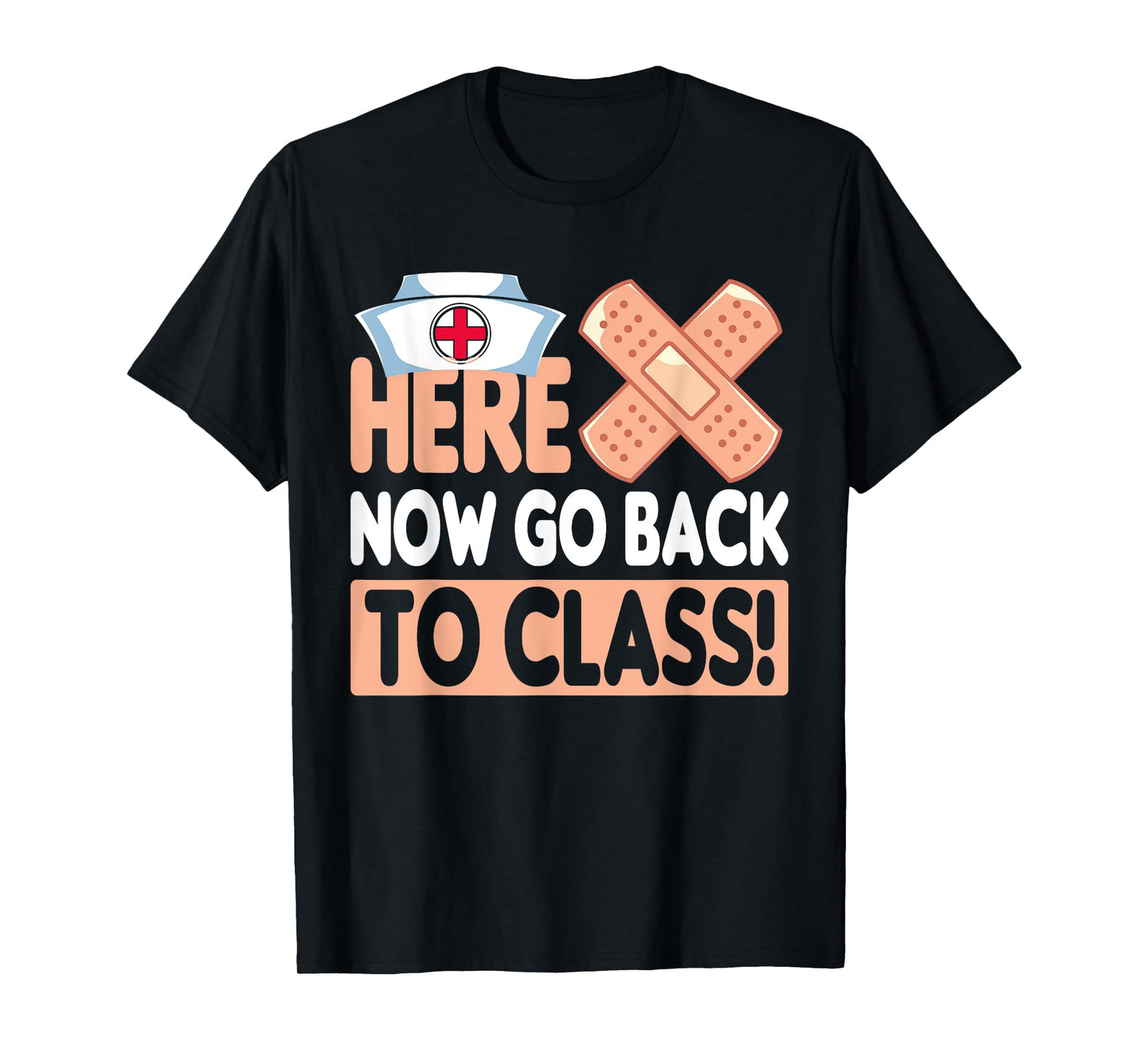 Here Now Go Back To Class Funny Nursing School Bandaid Nurse T-Shirt