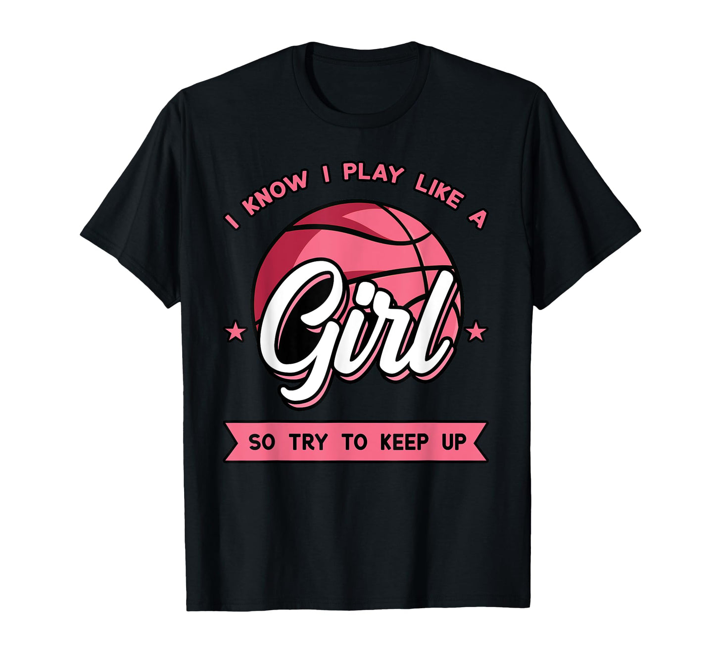 I Know I Play Like A Girl Try To Keep Up Pink Basketball T-Shirt