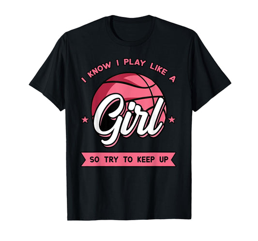 I Know I Play Like A Girl Try To Keep Up Pink Basketball T-Shirt
