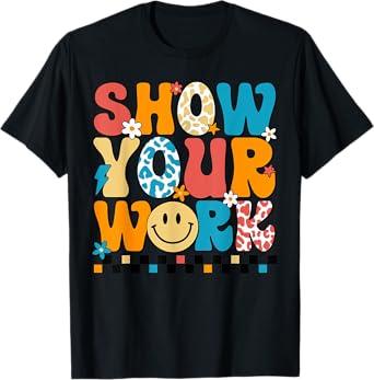 Funny Math Teacher Show Your Work Cute Test Day Teacher T-Shirt