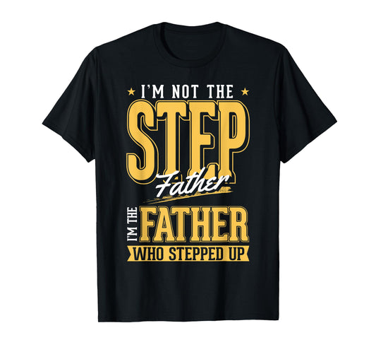 I'm The Step Father Who Stepped Up Sted Dad Father's Day T-Shirt