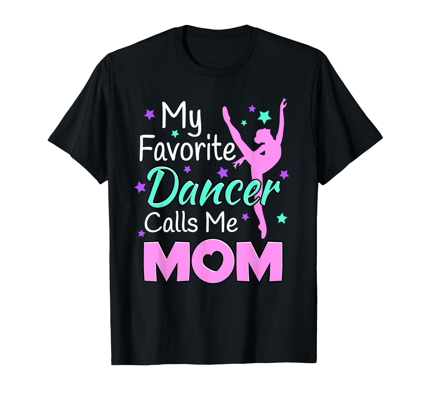 My favorite Dancer Calls me Mom - Dance Inspired T-Shirt