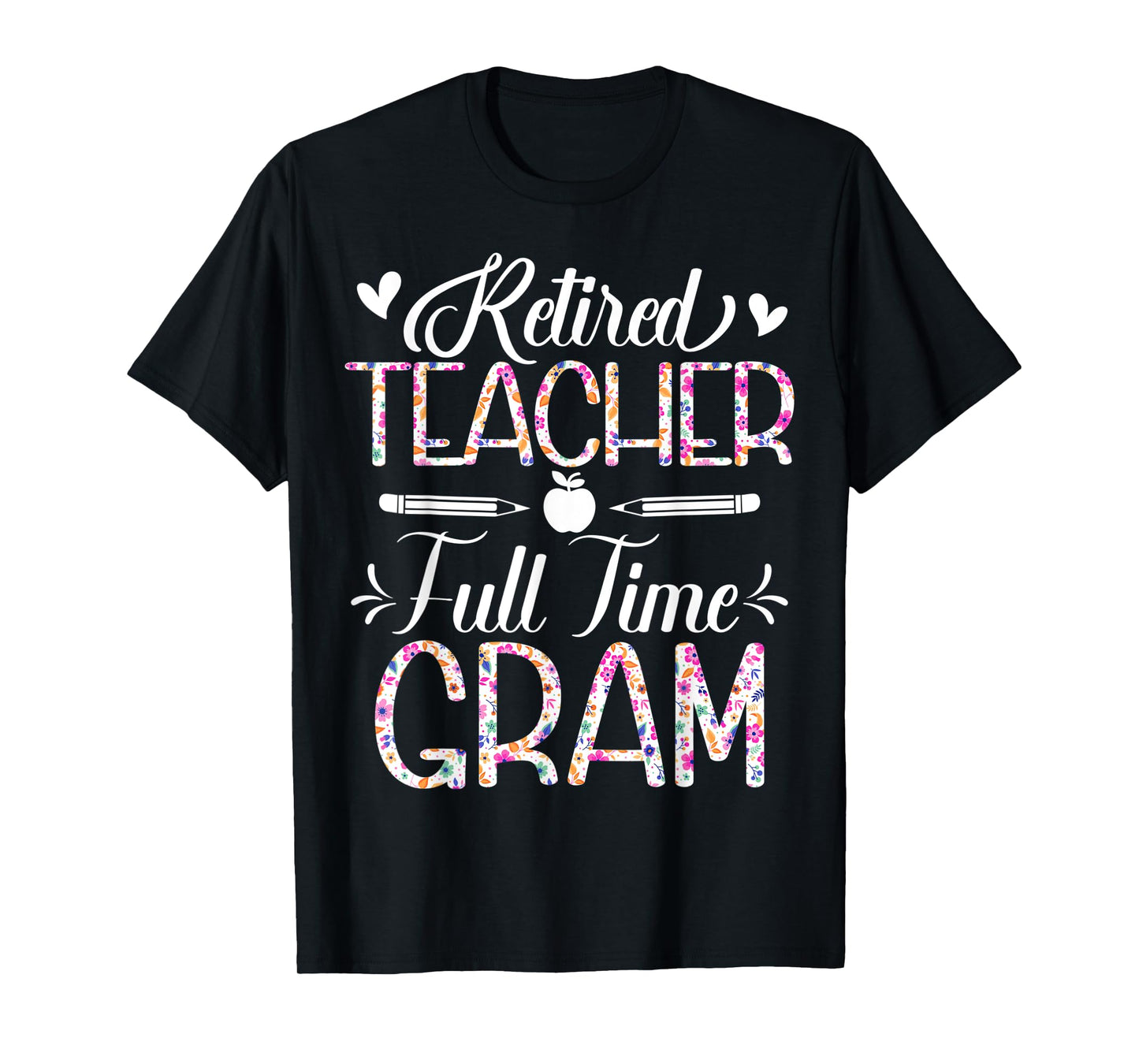 Retired Teacher Full Time Gram Flower Funny Retirement Mom T-Shirt