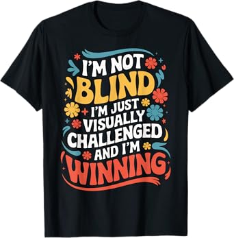 I'M Not Blind I'M Just Visually Challenged And I'M Winning T-Shirt