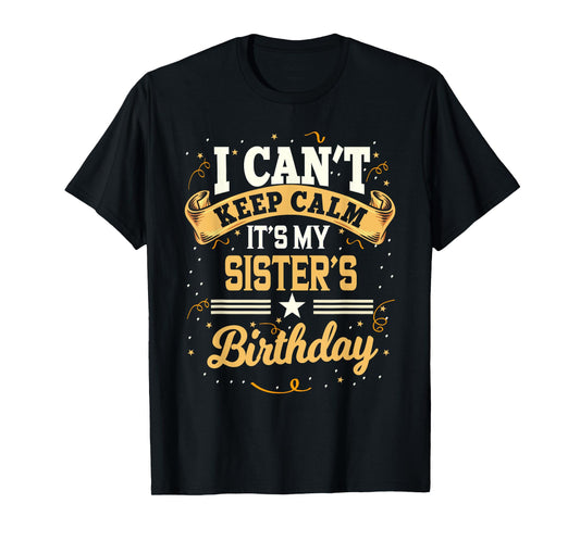 I Can't Keep Calm It's My Sister Birthday T-Shirt