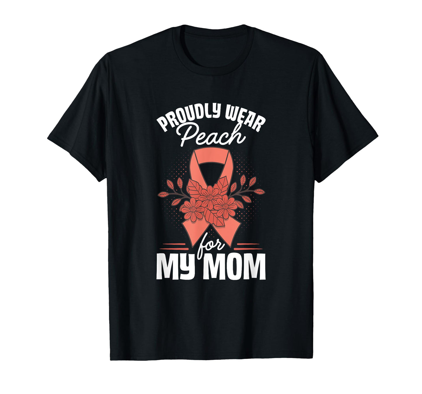 Wear Peach For Mom Uterine Cancer Awareness Endometrial T-Shirt