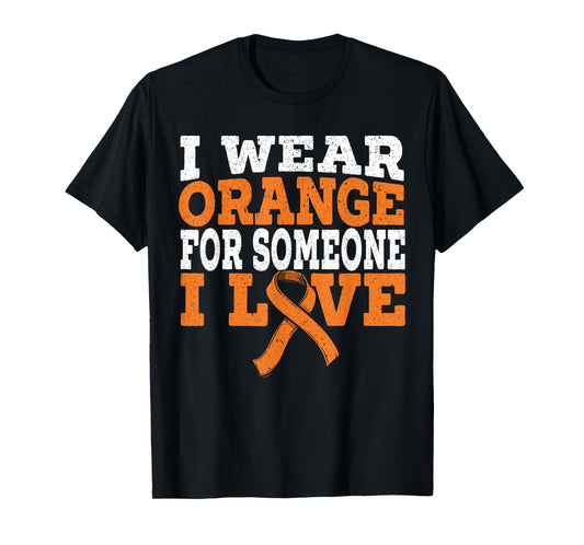 I Wear Orange For Someone I Love Leukemia Awareness Support T-Shirt