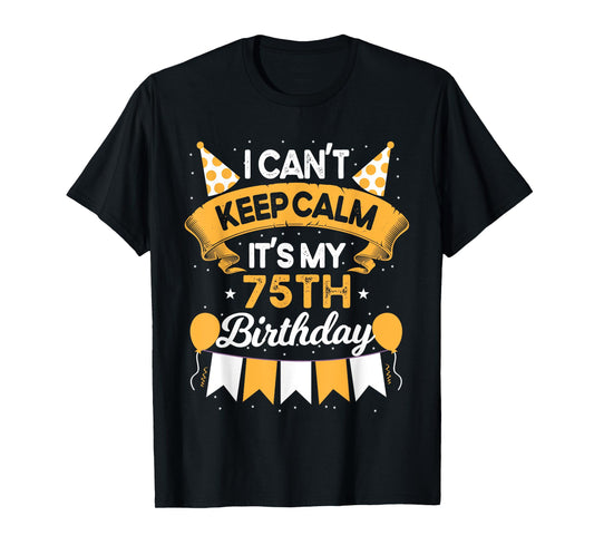 75 Year Old I Can't Keep Calm It's My 75th Birthday T-Shirt